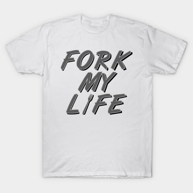 Fork My Life T-Shirt by aliciahasthephonebox